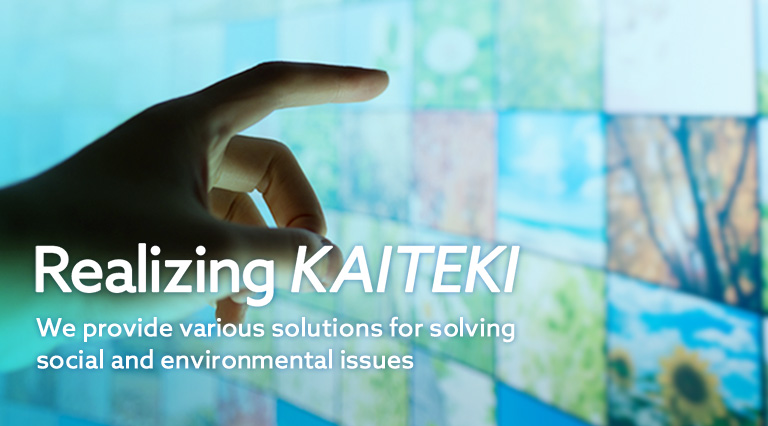 Realizing KAITEKI We provide various solutions for solving social and environmental issues