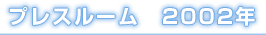 プレスルーム　2002年