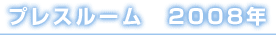 プレスルーム　2008年